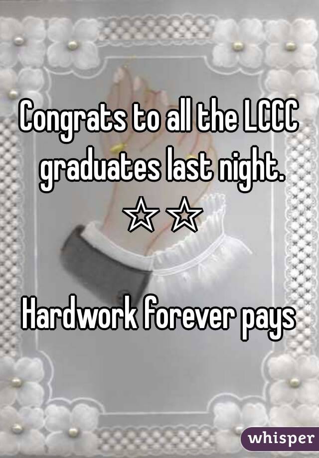 Congrats to all the LCCC graduates last night. ☆☆

Hardwork forever pays