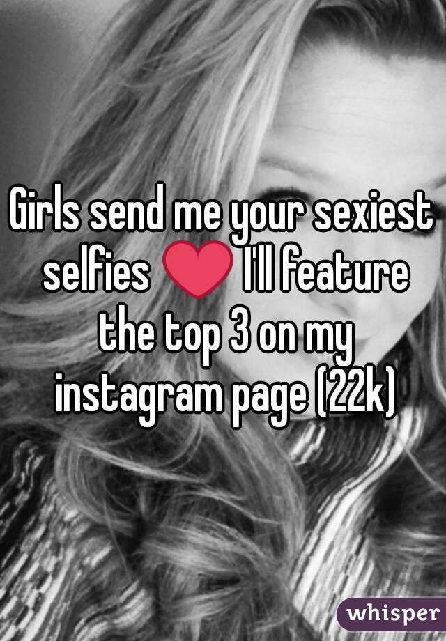 Girls send me your sexiest selfies ❤ I'll feature the top 3 on my instagram page (22k)