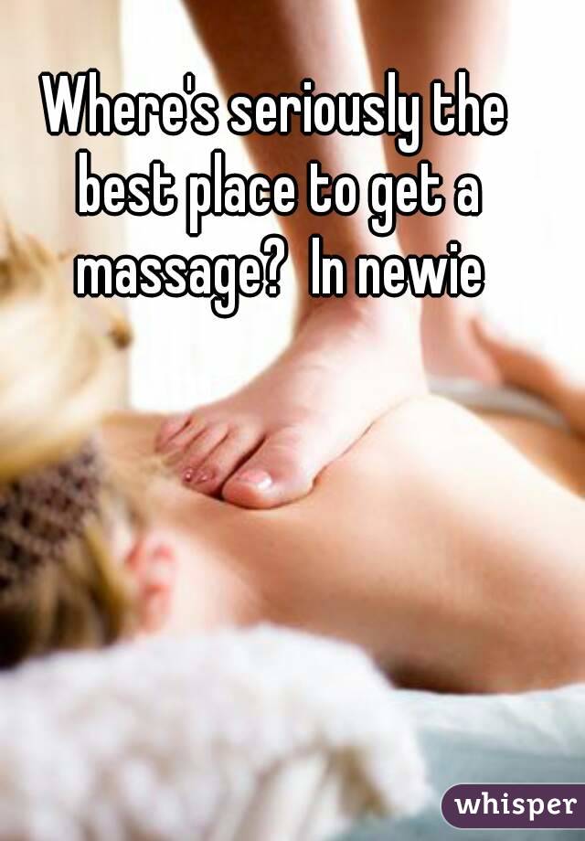 Where's seriously the best place to get a massage?  In newie