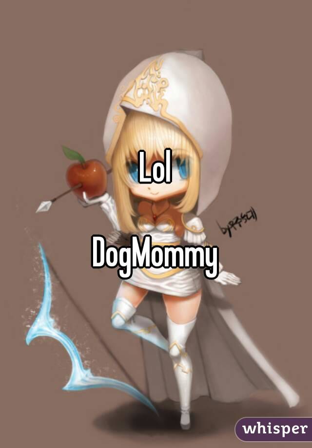 Lol

DogMommy