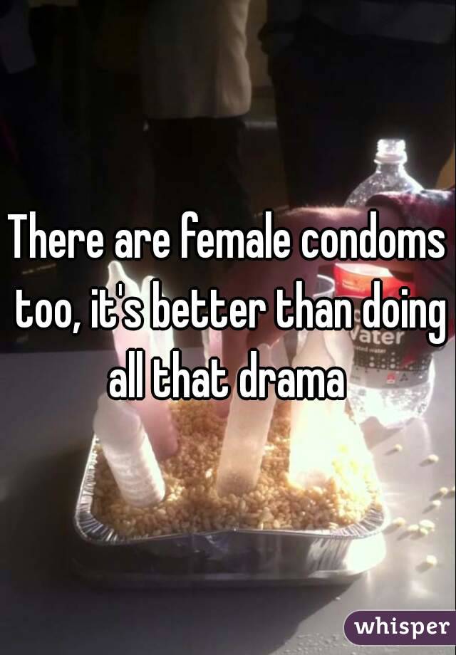 There are female condoms too, it's better than doing all that drama 