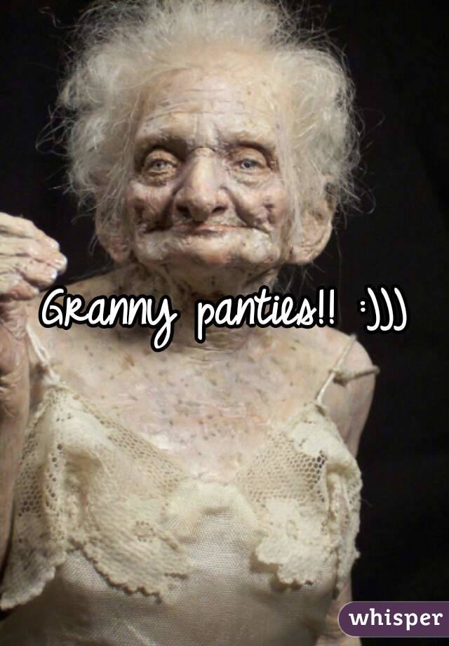Granny panties!! :)))