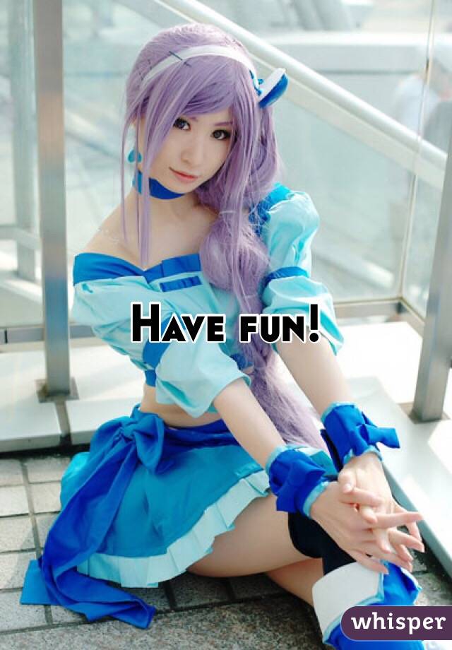 Have fun!
