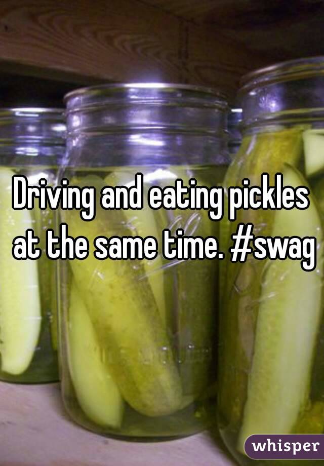 Driving and eating pickles at the same time. #swag