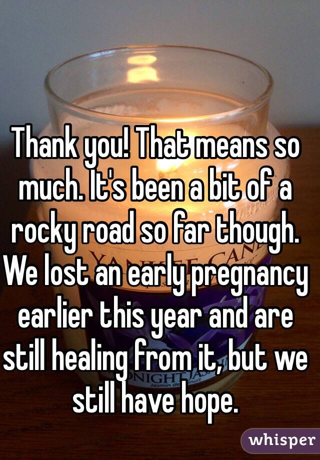 Thank you! That means so much. It's been a bit of a rocky road so far though. We lost an early pregnancy earlier this year and are still healing from it, but we still have hope.