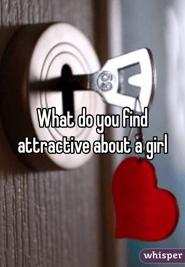 What do you find attractive about a girl 