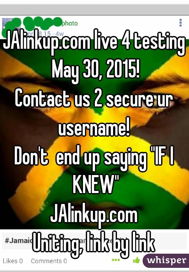 JAlinkup.com live 4 testing May 30, 2015!
Contact us 2 secure ur username! 
Don't  end up saying "IF I KNEW"
JAlinkup.com
Uniting, link by link