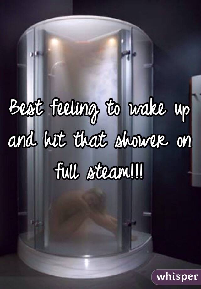 Best feeling to wake up and hit that shower on full steam!!!