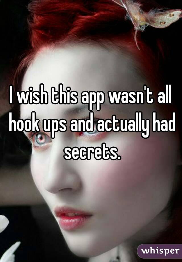 I wish this app wasn't all hook ups and actually had secrets.