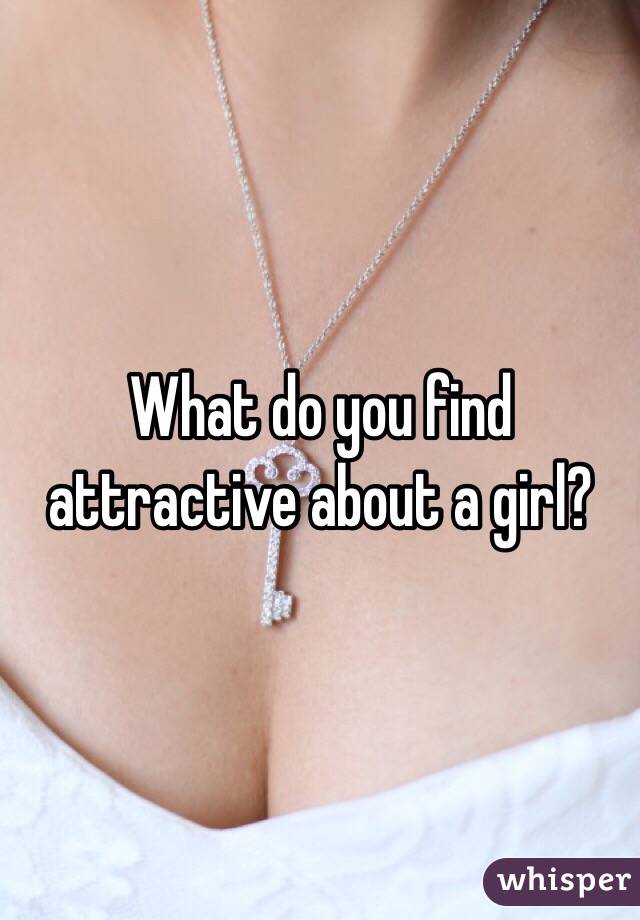 What do you find attractive about a girl? 