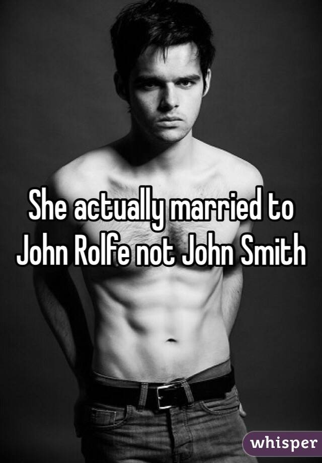 She actually married to John Rolfe not John Smith