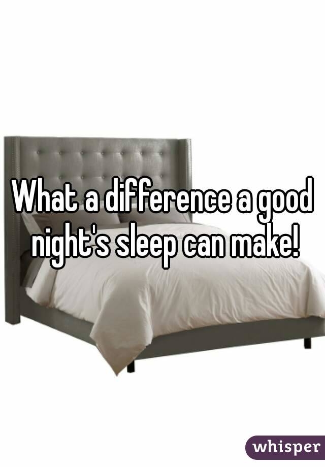 What a difference a good night's sleep can make!