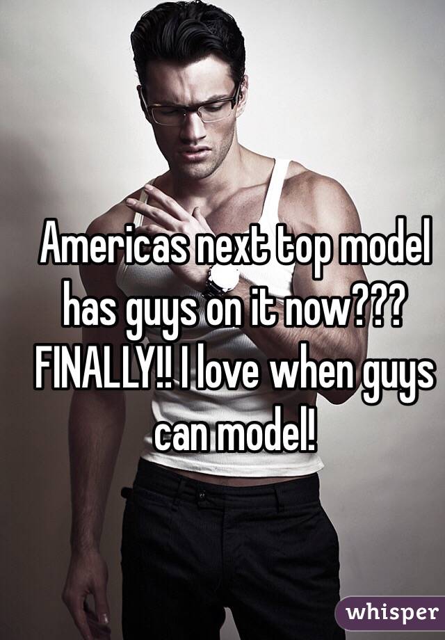 Americas next top model has guys on it now??? FINALLY!! I love when guys can model! 