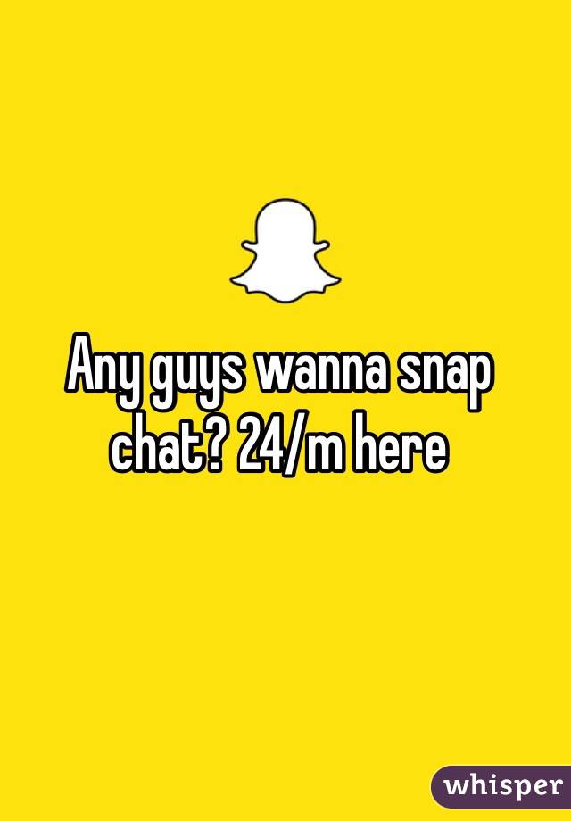 Any guys wanna snap chat? 24/m here 