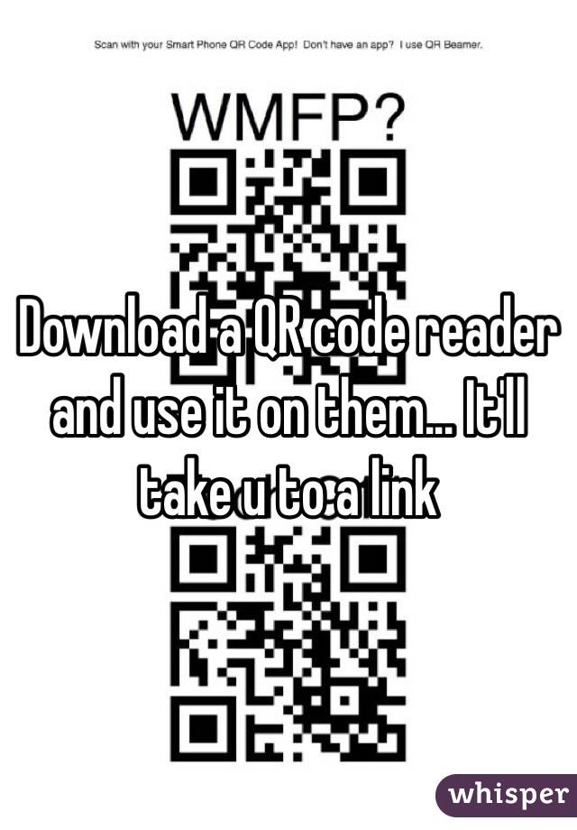 Download a QR code reader and use it on them... It'll take u to a link