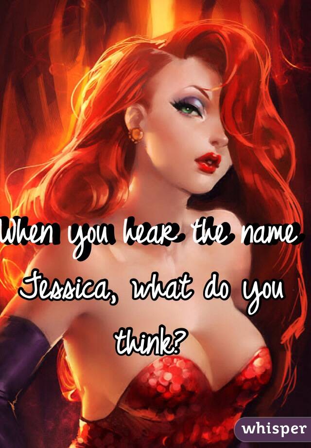 When you hear the name Jessica, what do you think?