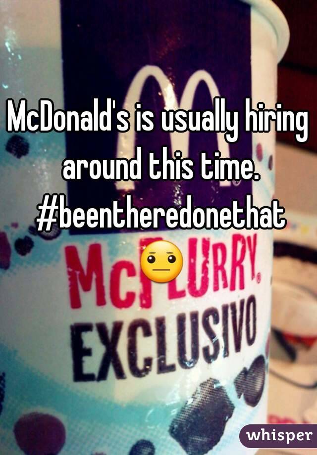 McDonald's is usually hiring around this time. #beentheredonethat 😐 