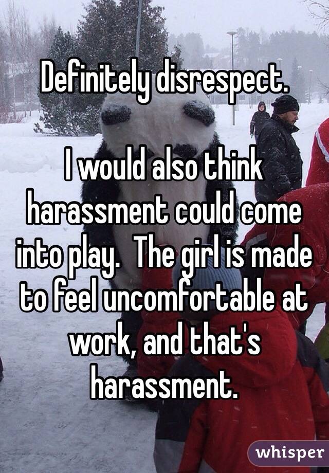 Definitely disrespect.

I would also think harassment could come into play.  The girl is made to feel uncomfortable at work, and that's harassment.