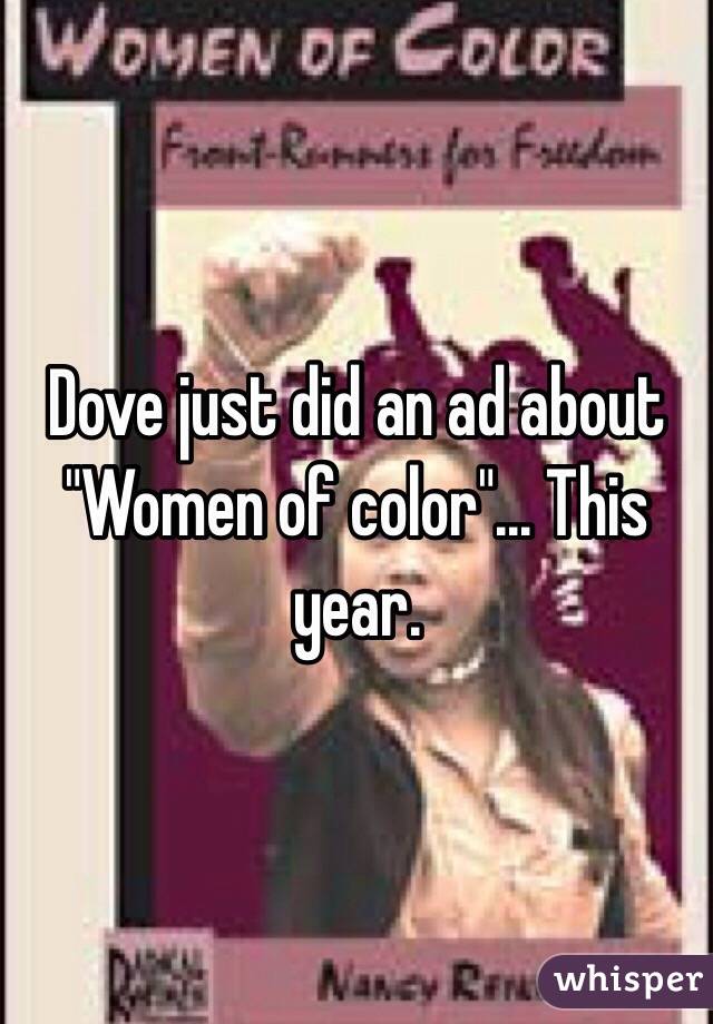 Dove just did an ad about "Women of color"... This year. 