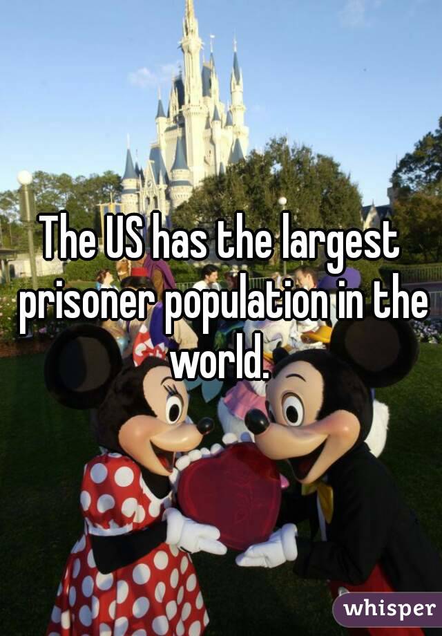 The US has the largest prisoner population in the world. 