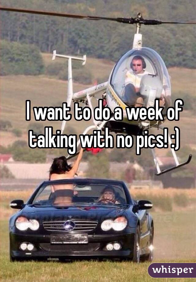 I want to do a week of talking with no pics! :) 