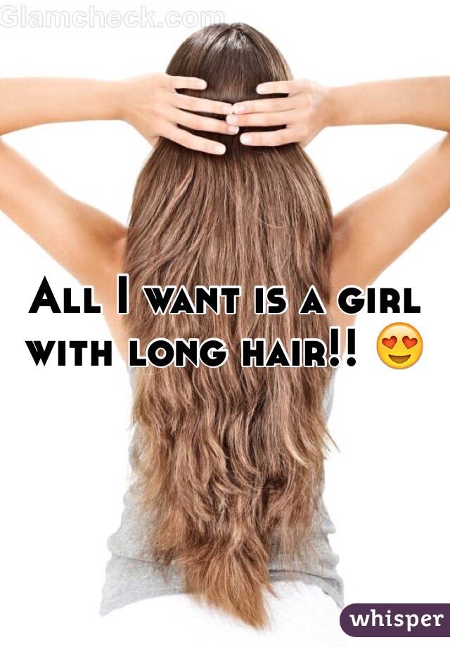 All I want is a girl with long hair!! 😍