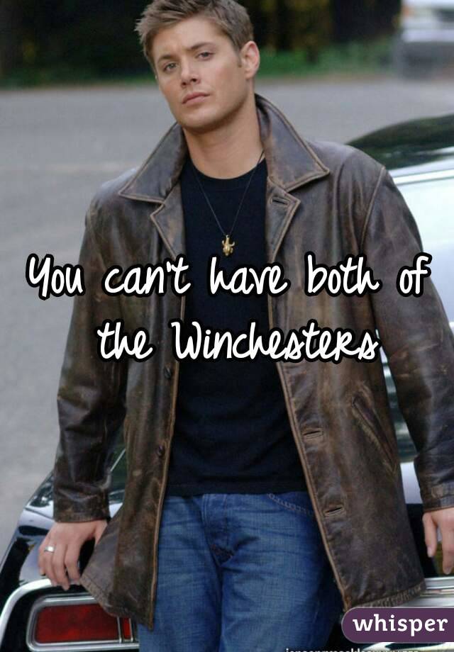 You can't have both of the Winchesters