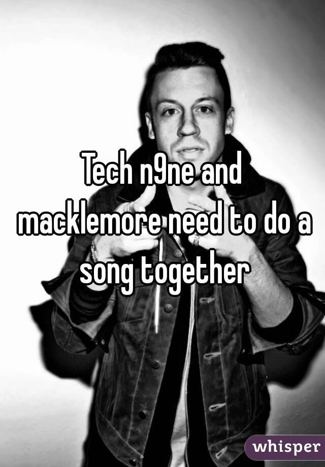 Tech n9ne and macklemore need to do a song together