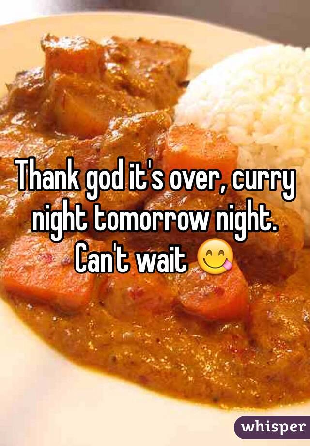 Thank god it's over, curry night tomorrow night. Can't wait 😋