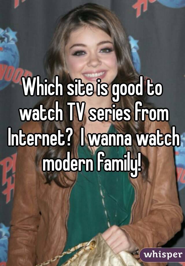 Which site is good to watch TV series from Internet?  I wanna watch modern family! 