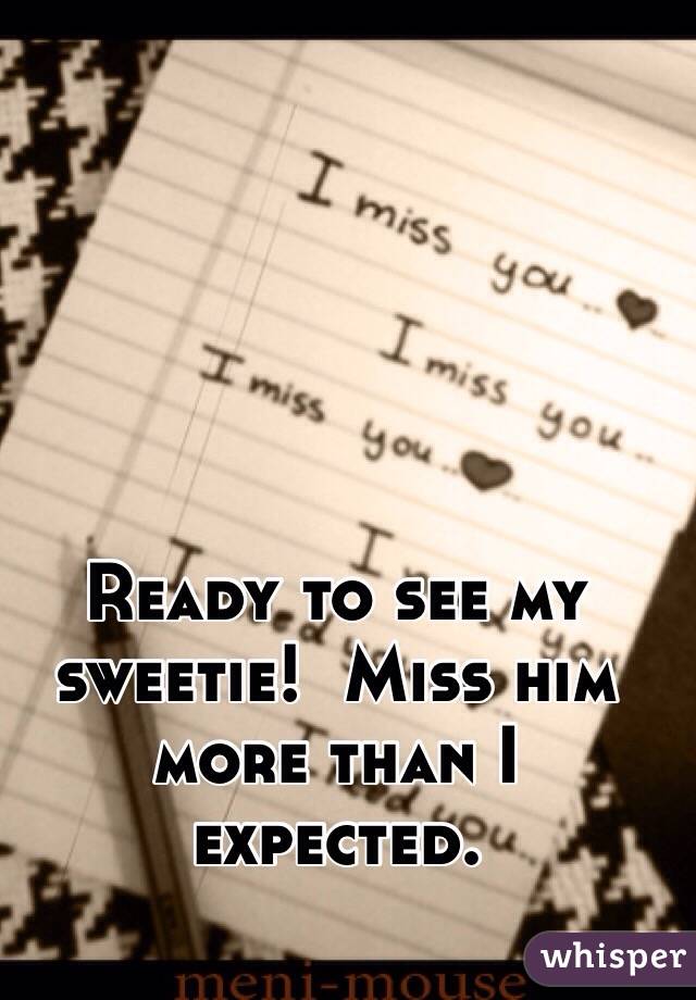 Ready to see my sweetie!  Miss him more than I expected.