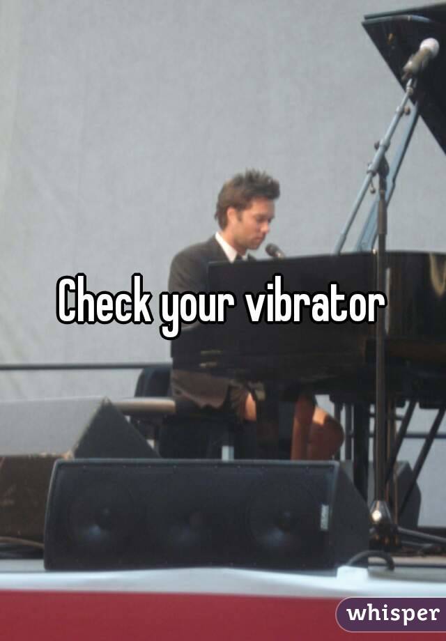 Check your vibrator