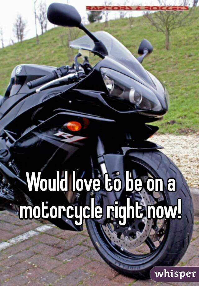 Would love to be on a motorcycle right now! 