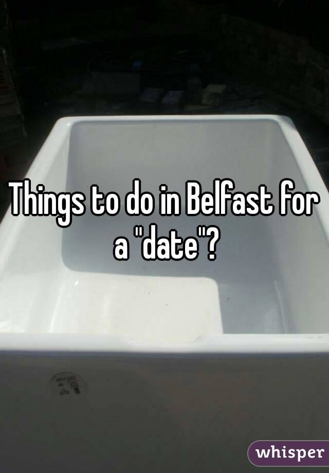 Things to do in Belfast for a "date"?
