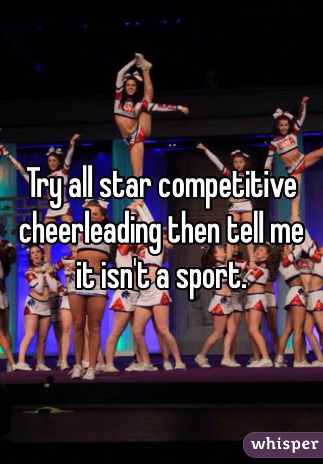 Try all star competitive cheerleading then tell me it isn't a sport.