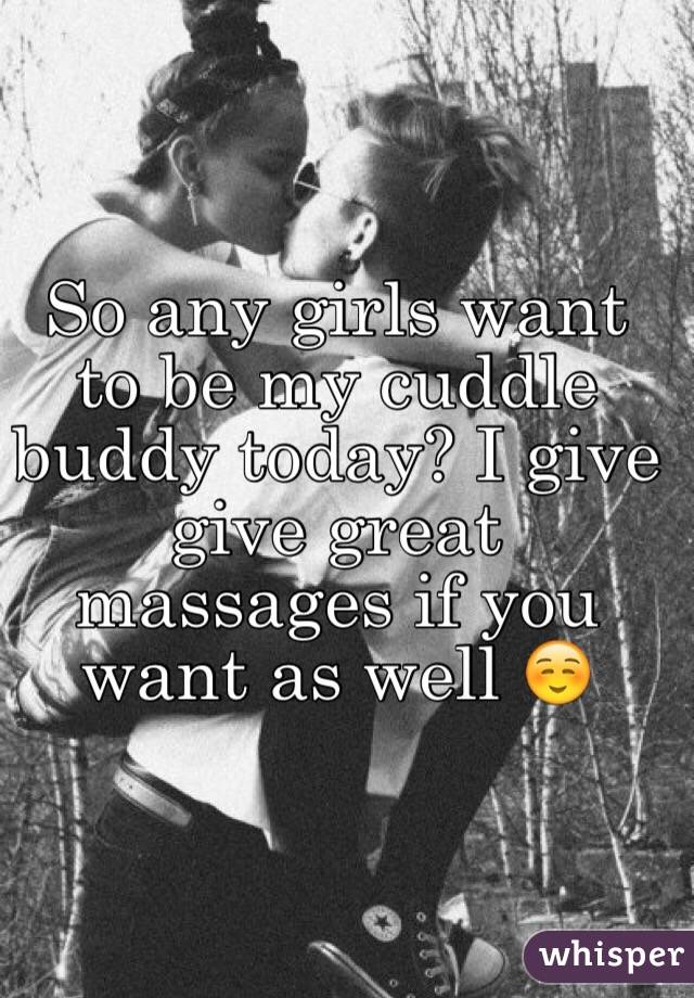 So any girls want to be my cuddle buddy today? I give give great massages if you want as well ☺️