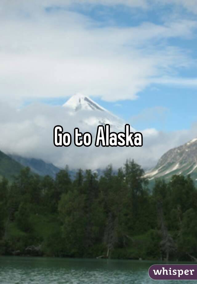 Go to Alaska