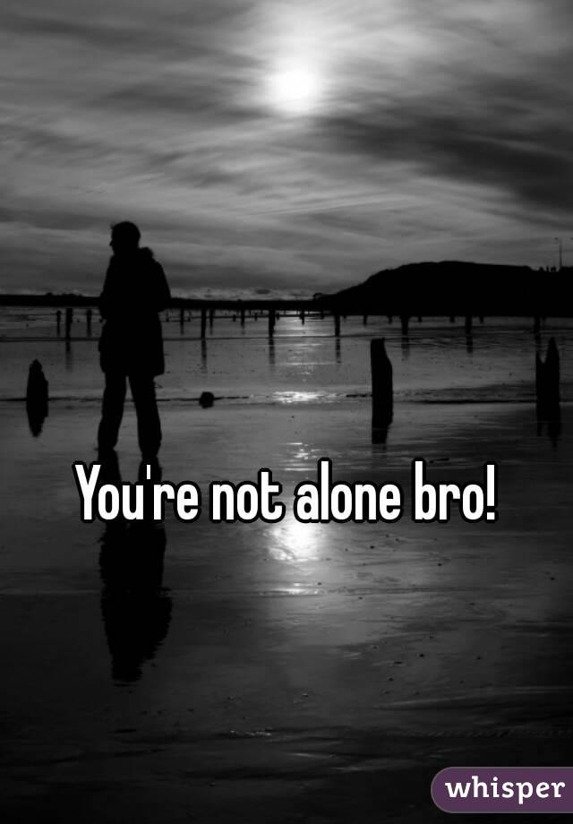 You're not alone bro!