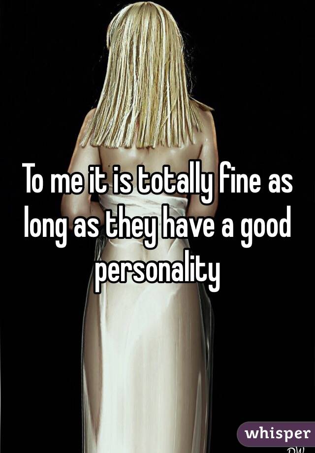 To me it is totally fine as long as they have a good personality 
