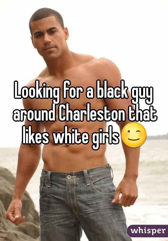 Looking for a black guy around Charleston that likes white girls😉