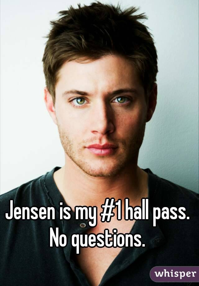 Jensen is my #1 hall pass.  No questions.  