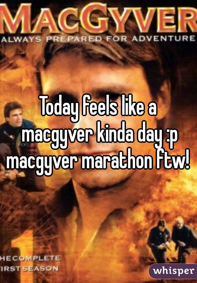 Today feels like a macgyver kinda day :p macgyver marathon ftw! 