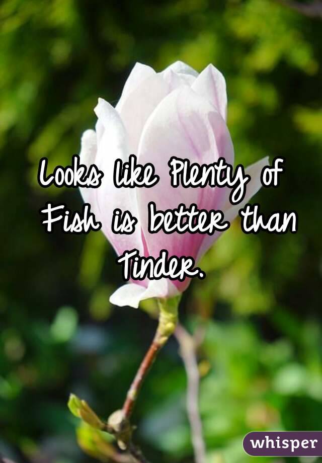 Looks like Plenty of Fish is better than Tinder. 