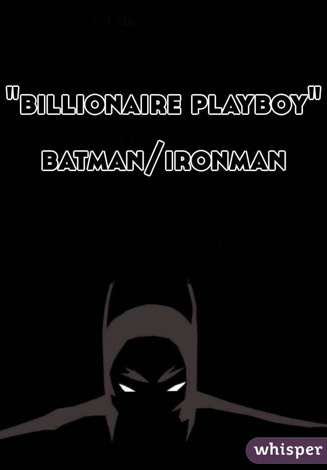 "billionaire playboy"

batman/ironman