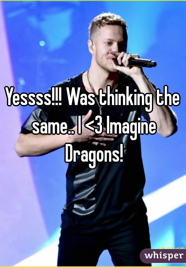 Yessss!!! Was thinking the same.. I <3 Imagine Dragons!
