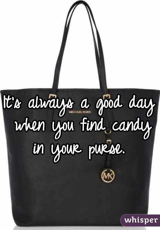 It's always a good day when you find candy in your purse. 