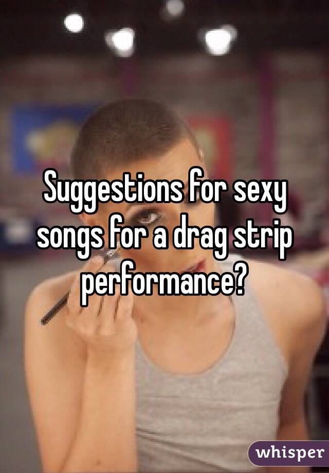 Suggestions for sexy songs for a drag strip performance? 