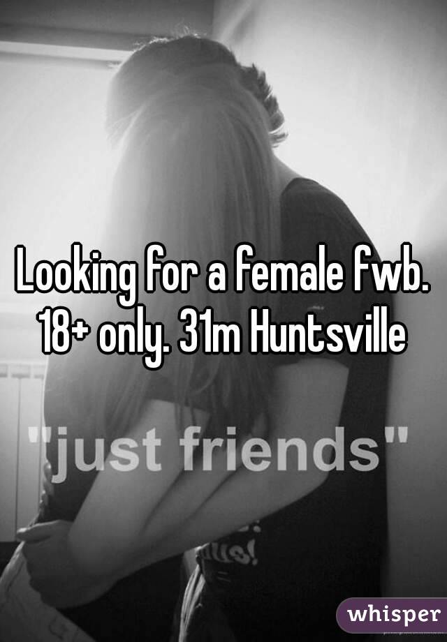 Looking for a female fwb. 18+ only. 31m Huntsville 