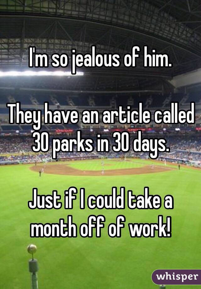 I'm so jealous of him. 

They have an article called 30 parks in 30 days. 

Just if I could take a month off of work! 