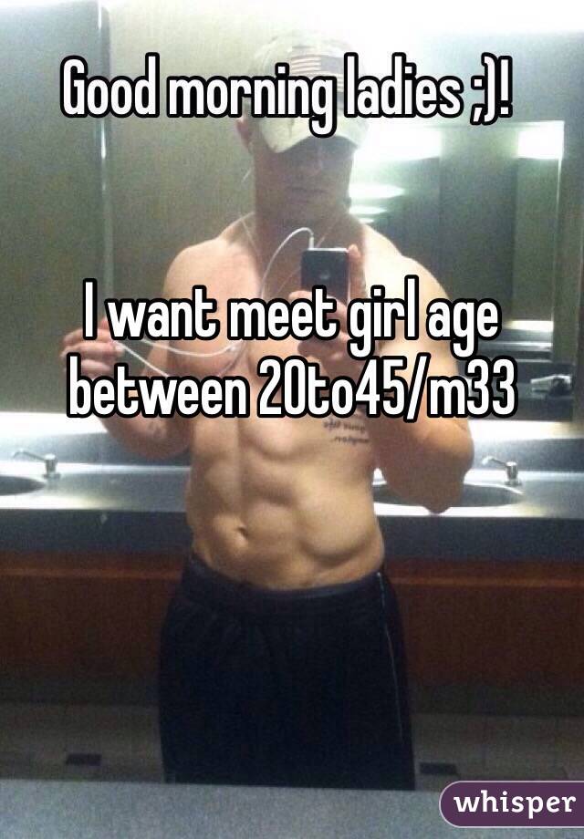 I want meet girl age between 20to45/m33